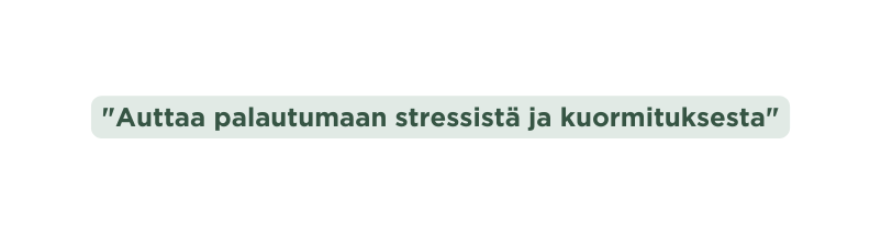 Auttaa palautumaan stressistä ja kuormituksesta