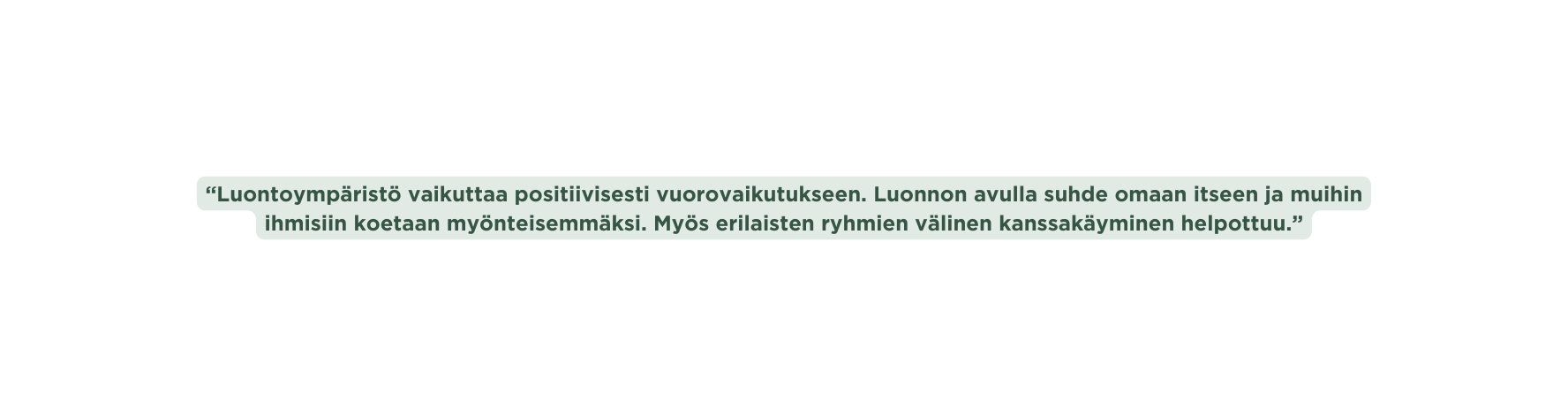 Luontoympäristö vaikuttaa positiivisesti vuorovaikutukseen Luonnon avulla suhde omaan itseen ja muihin ihmisiin koetaan myönteisemmäksi Myös erilaisten ryhmien välinen kanssakäyminen helpottuu