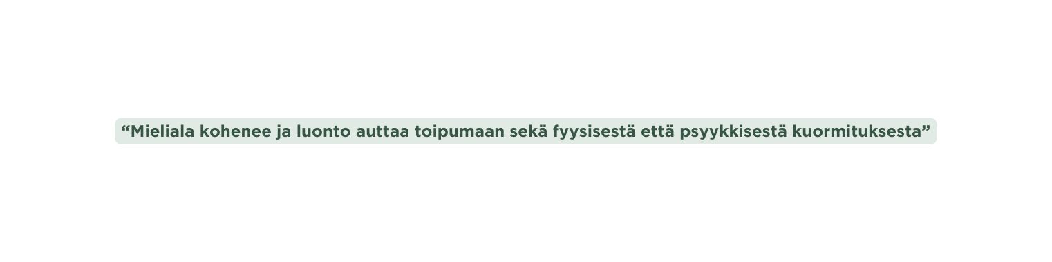 Mieliala kohenee ja luonto auttaa toipumaan sekä fyysisestä että psyykkisestä kuormituksesta