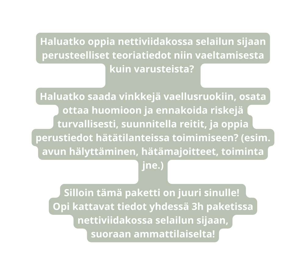 Haluatko oppia nettiviidakossa selailun sijaan perusteelliset teoriatiedot niin vaeltamisesta kuin varusteista Haluatko saada vinkkejä vaellusruokiin osata ottaa huomioon ja ennakoida riskejä turvallisesti suunnitella reitit ja oppia perustiedot hätätilanteissa toimimiseen esim avun hälyttäminen hätämajoitteet toiminta jne Silloin tämä paketti on juuri sinulle Opi kattavat tiedot yhdessä 3h paketissa nettiviidakossa selailun sijaan suoraan ammattilaiselta